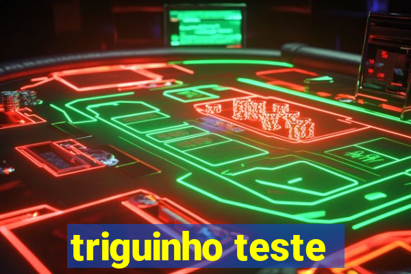 triguinho teste